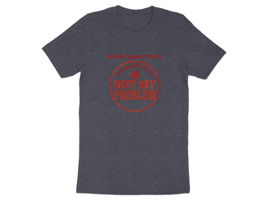 Retired Engineer's Motto If a Nap Can't Fix It | Not My Problem Dark Heaterh Color Bella T-Shirts - Retiree Gifts Retirement Party