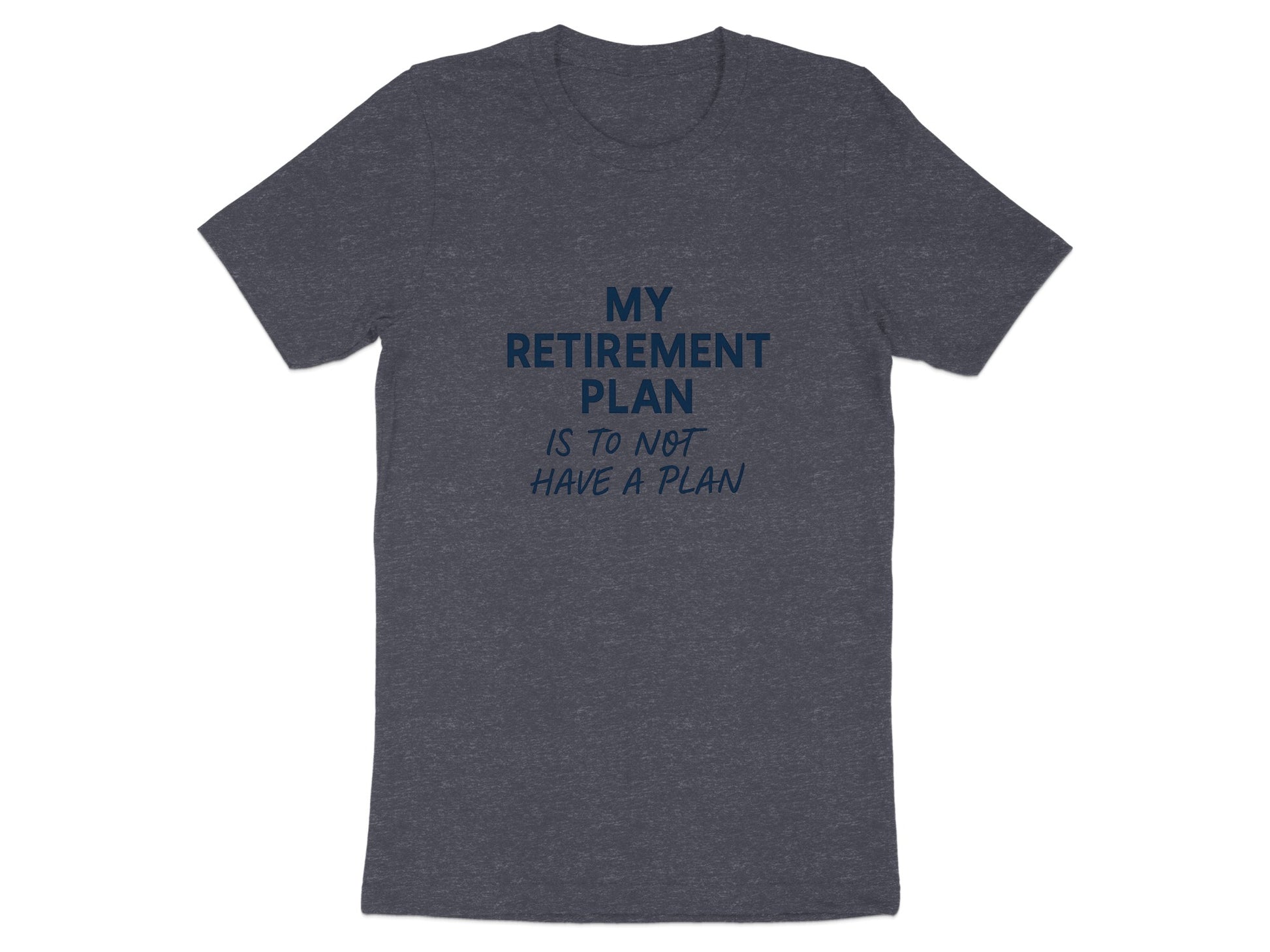 MY RETIREMENT PLAN IS TO NOT HAVE A PLAN | Dark Heaterh Color Bella T-Shirts - Retiree Gifts Retirement Party