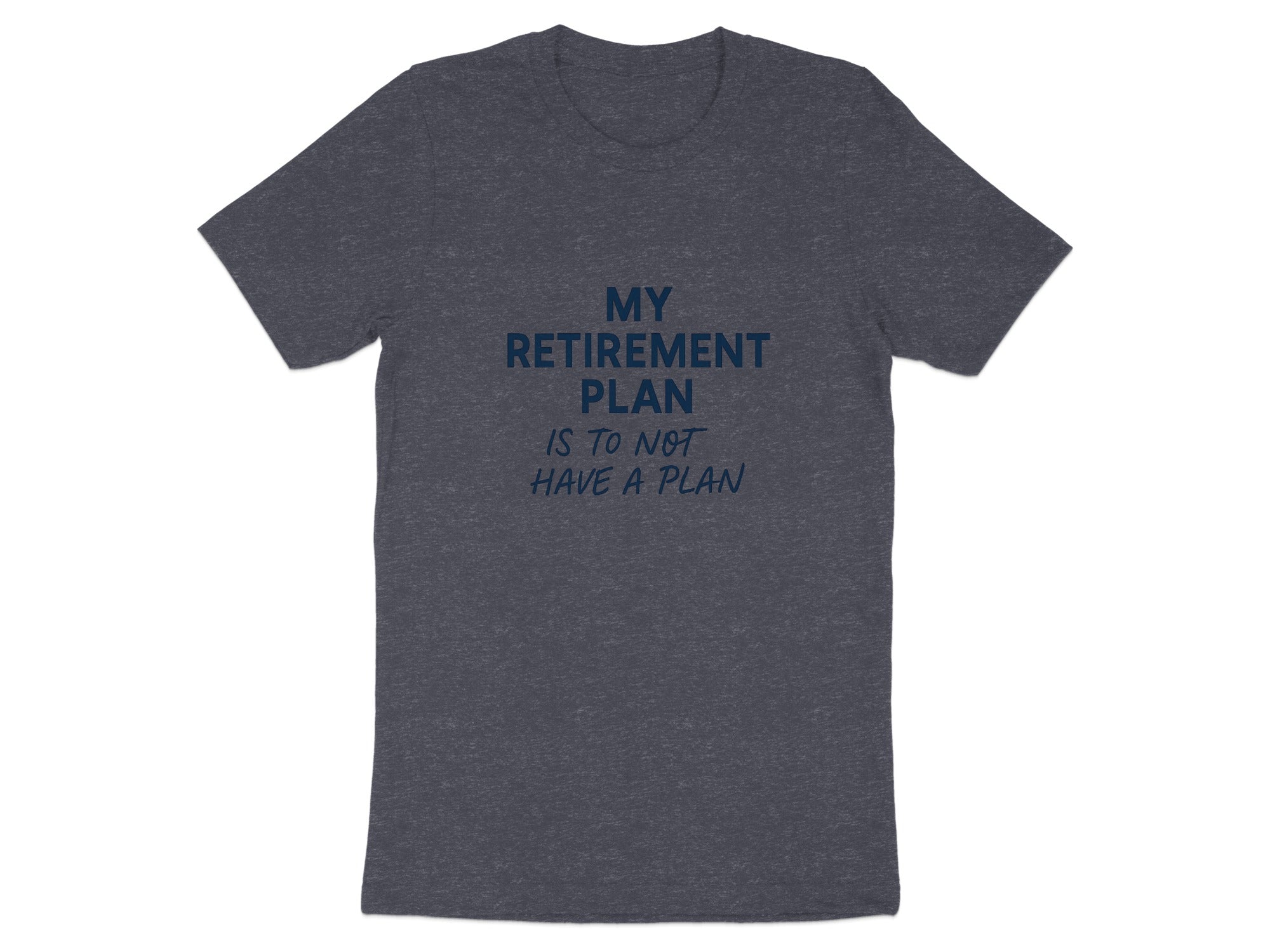 MY RETIREMENT PLAN IS TO NOT HAVE A PLAN | Dark Heaterh Color Bella T-Shirts - Retiree Gifts Retirement Party