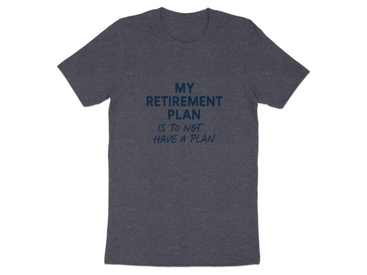 MY RETIREMENT PLAN IS TO NOT HAVE A PLAN | Dark Heaterh Color Bella T-Shirts - Retiree Gifts Retirement Party