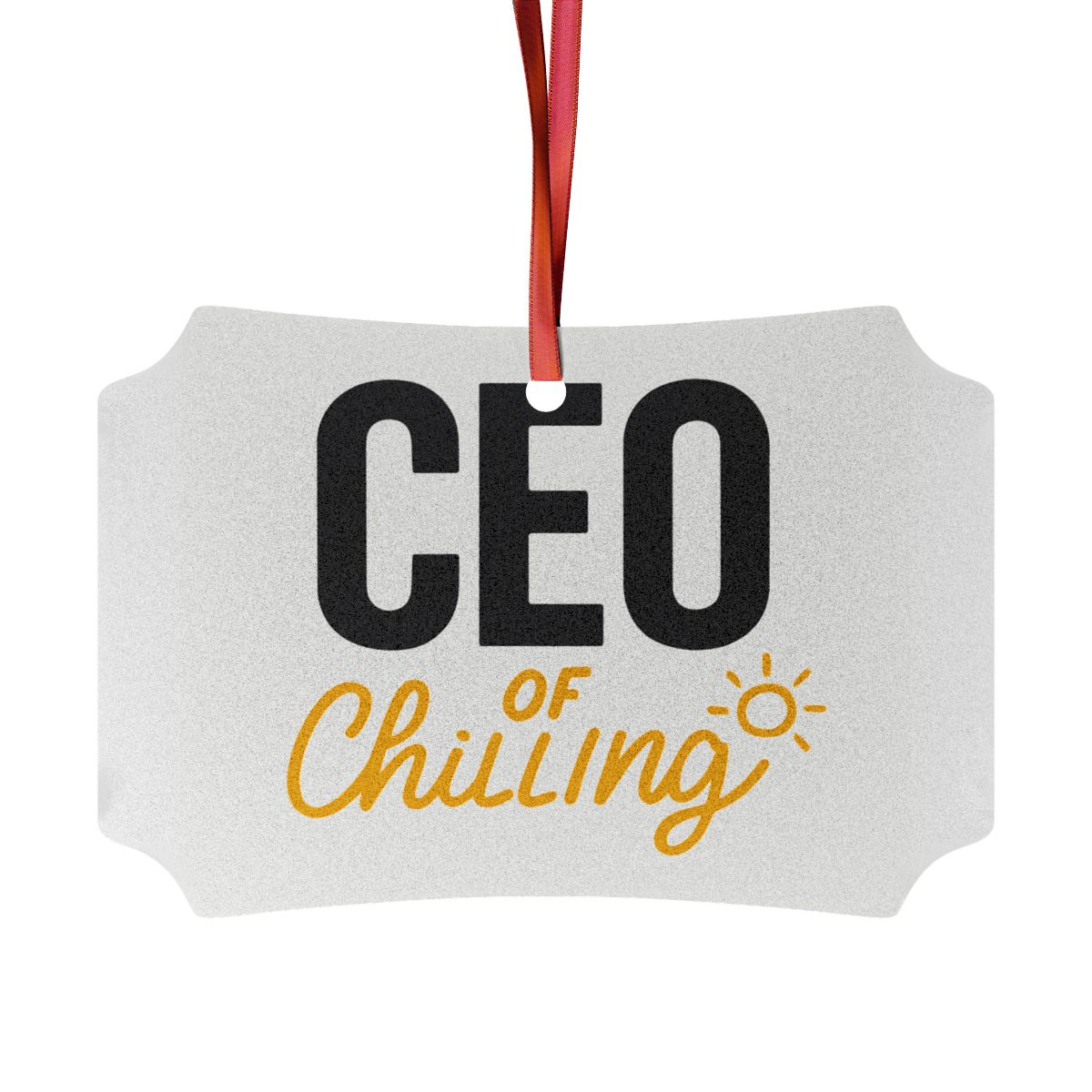 CEO of Chilling | Ideal Gift for Retirees Ornaments | Custom Cut Acrylic Ornament or Aluminum Ornament - Retiree Gifts Retirement Party