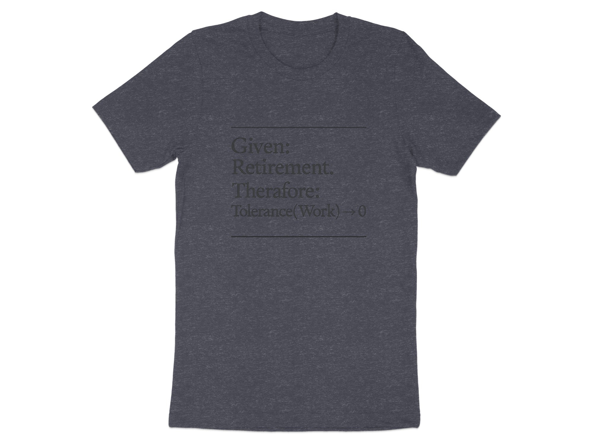 Given Retirement Therefore Tolerance Work Zero | Dark Heaterh Color Bella T-Shirts - Retiree Gifts Retirement Party