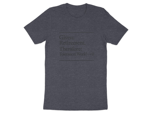 Given Retirement Therefore Tolerance Work Zero | Dark Heaterh Color Bella T-Shirts - Retiree Gifts Retirement Party