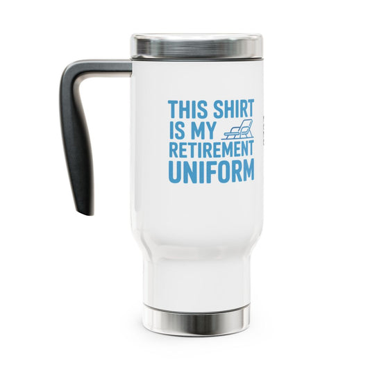 Personalized Retirement Travel Mug (Tumbler) – “This Shirt Is My Retirement Uniform” - Retiree Gifts Retirement Party