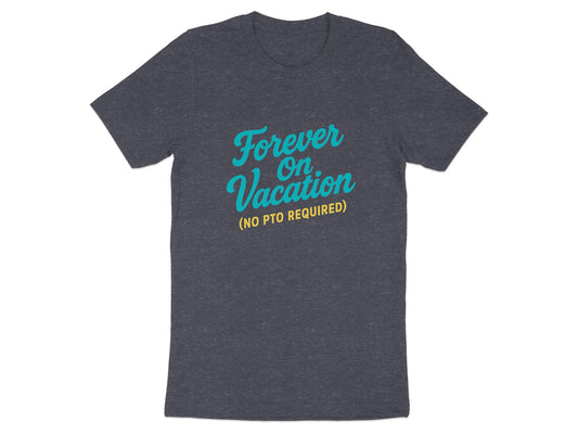 Forever On Vacation | No PTO Required Dark Heaterh Color Bella T-Shirts product type - Retiree Gifts Retirement Party