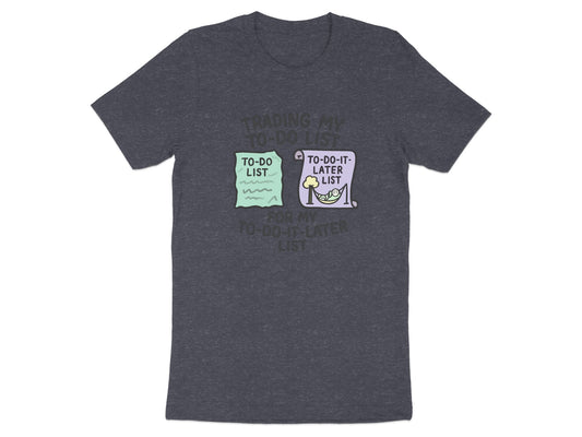 Trading My To-Do List for my To-Do-It-Later List | Dark Heather Color Bella T-Shirts - Retiree Gifts Retirement Party
