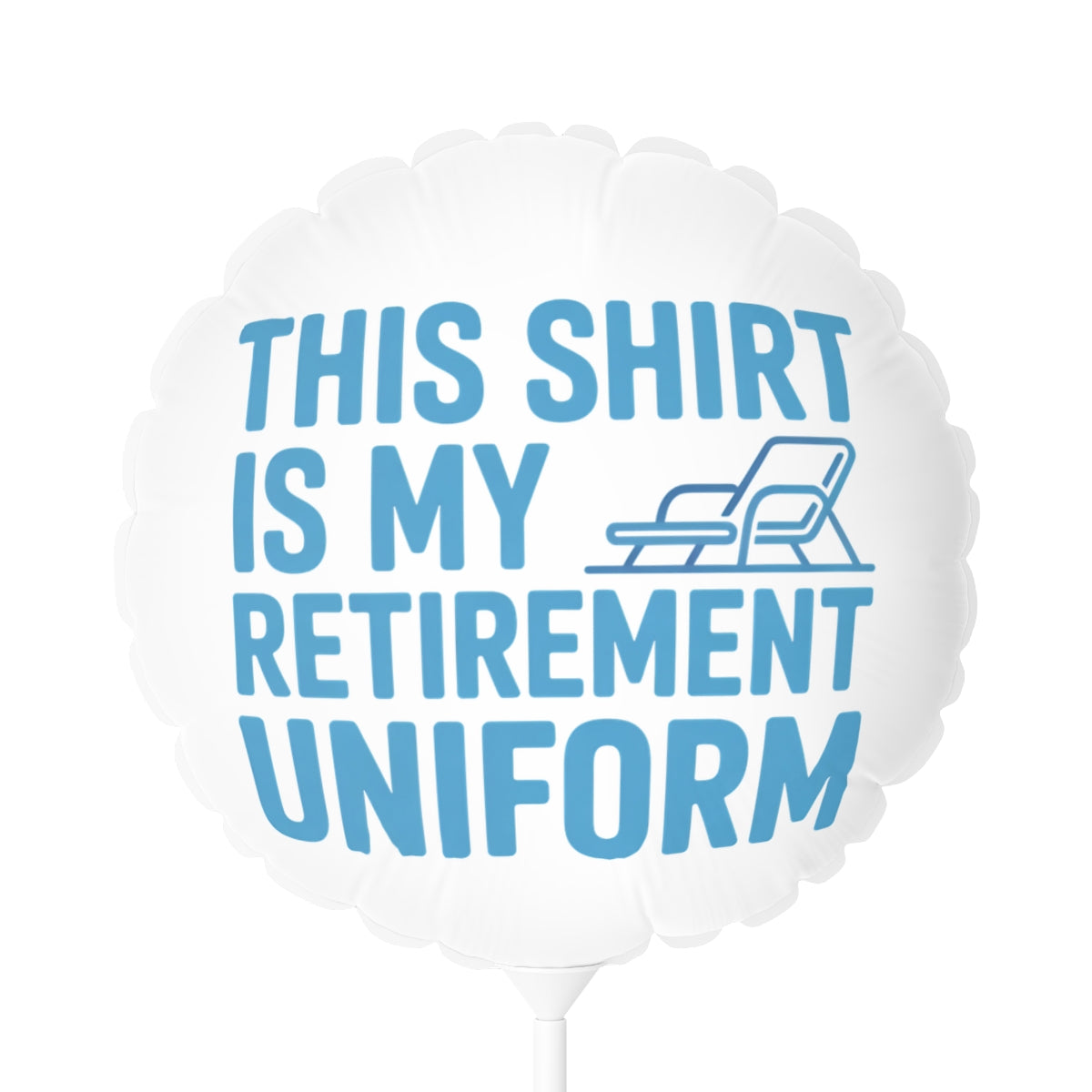 This Shirt is My Retirement Uniform 22in or 11in Mylar Ballons - Retiree Gifts Retirement Party