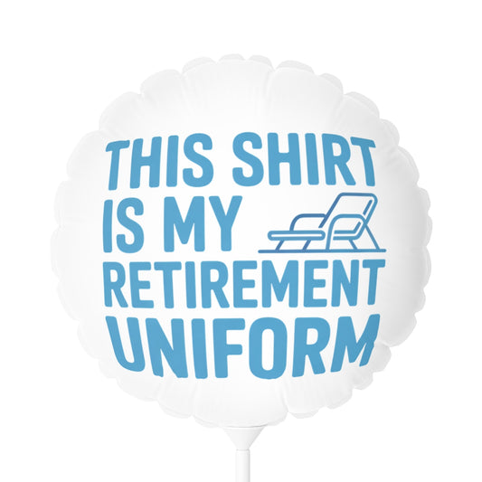This Shirt is My Retirement Uniform 22in or 11in Mylar Ballons - Retiree Gifts Retirement Party