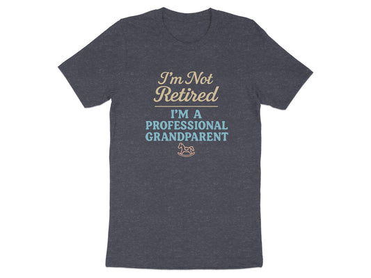 I'm Not Retired I'm A Professional Grandparent | Dark Heaher Color Bella T-Shirts - Retiree Gifts Retirement Party