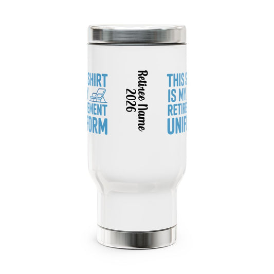 Personalized Retirement Travel Mug (Tumbler) – “This Shirt Is My Retirement Uniform” - Retiree Gifts Retirement Party