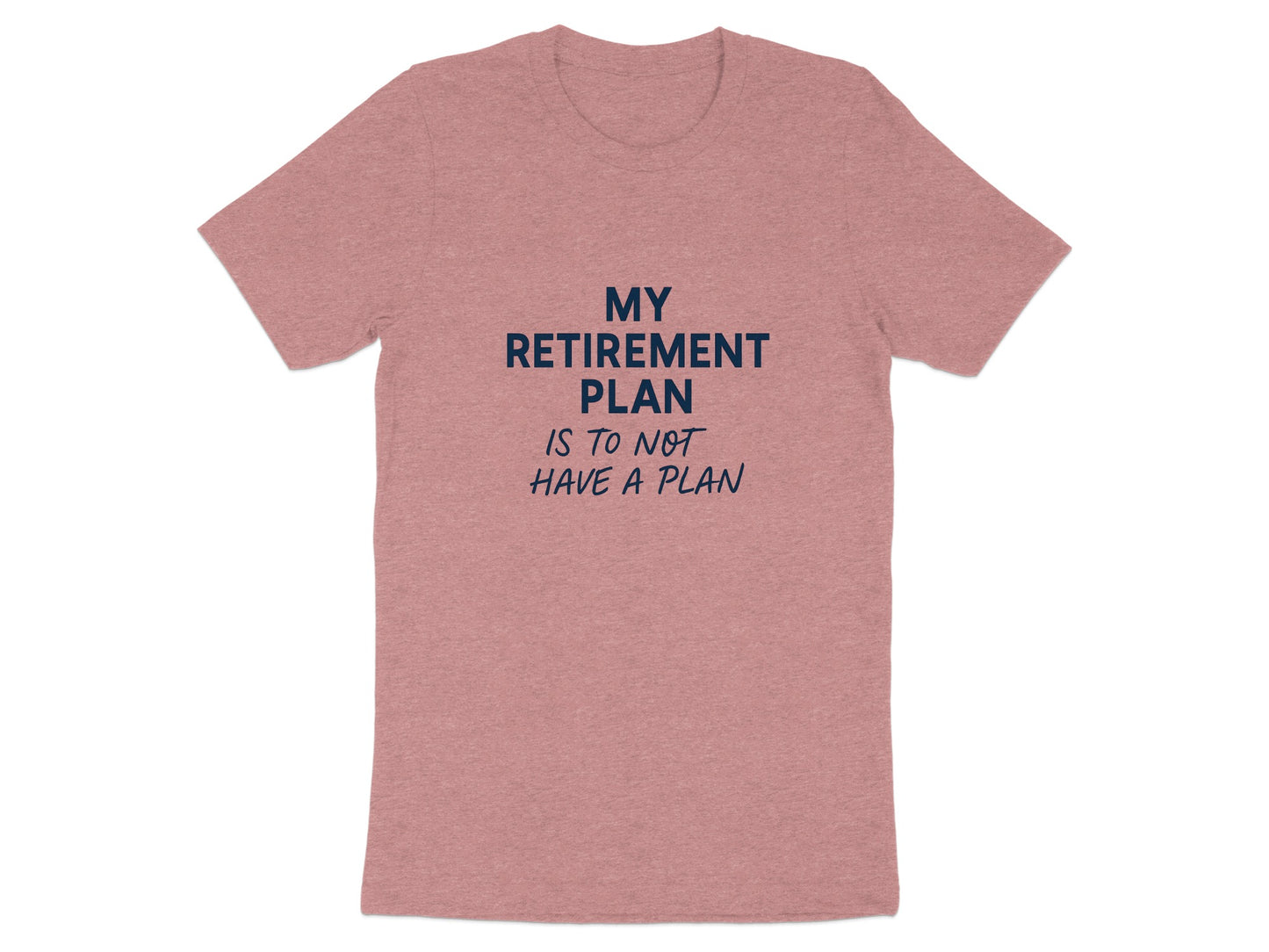 My Retirement Plan T-Shirt Funny Quote | Is To Not Have Plan | Soft Color Bella T-Shirts - Retiree Gifts Retirement Party
