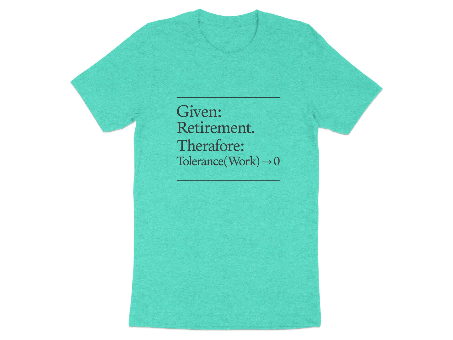 Given Retirement Therefore Tolerance At Work Zero | Funny Retirement Saying | Great Soft Color Bella T-Shirts - Retiree Gifts Retirement Party
