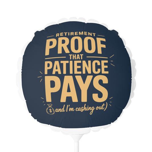 Retirement Proof That Patience Pays 22in or 11in Mylar Ballons - Retiree Gifts Retirement Party