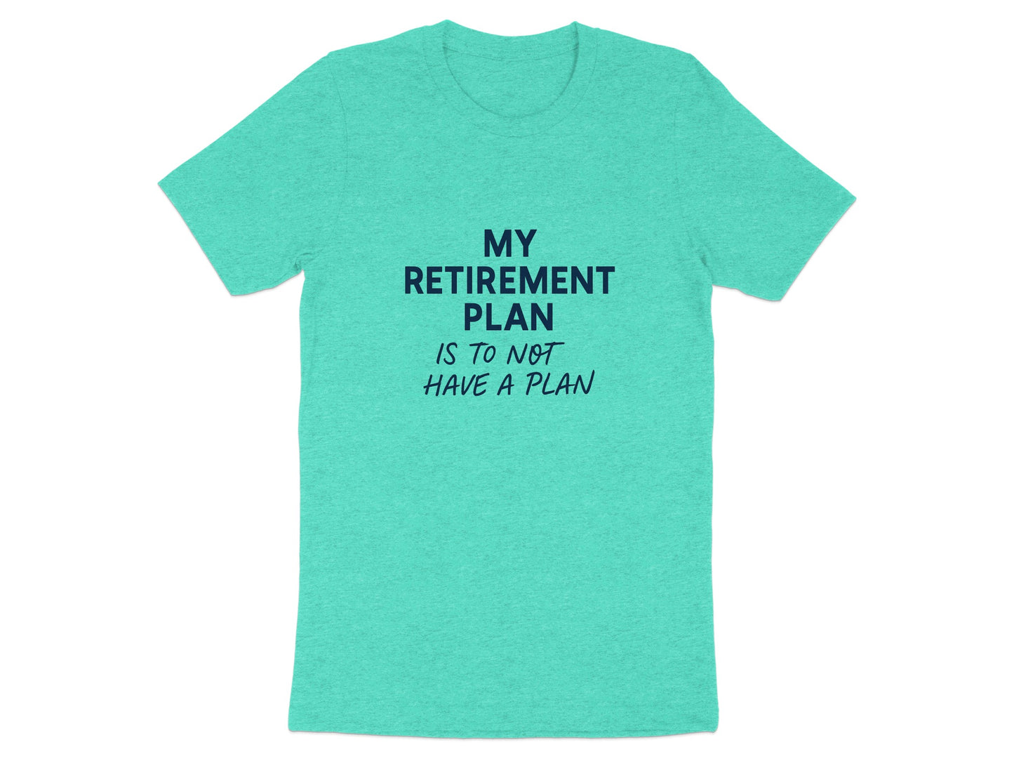 My Retirement Plan T-Shirt Funny Quote | Is To Not Have Plan | Soft Color Bella T-Shirts - Retiree Gifts Retirement Party
