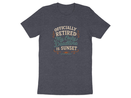 Officially Retired My Only Deadline Is Sunset | Dark Heaterh Color Bella T-Shirts - Retiree Gifts Retirement Party