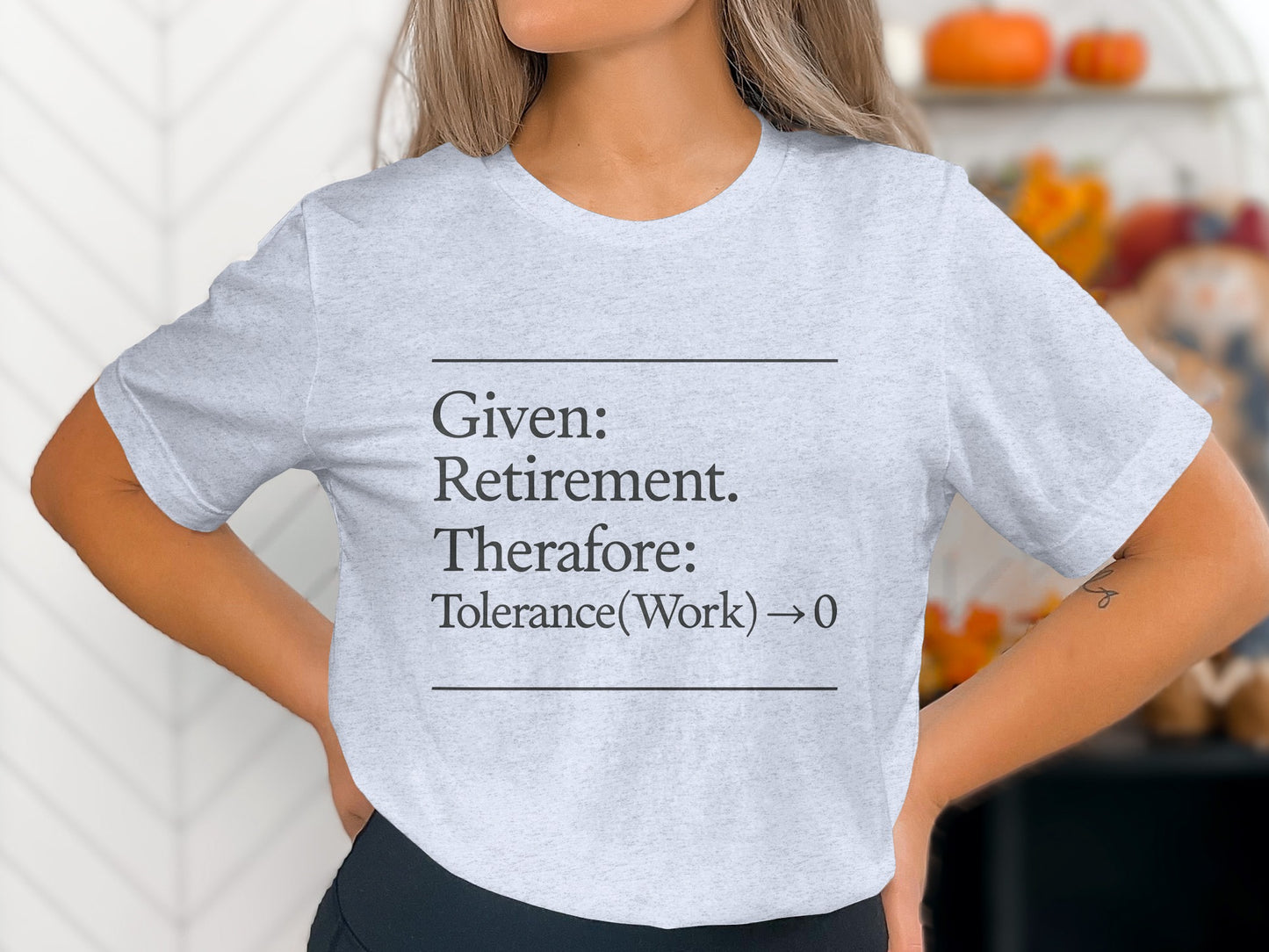Given Retirement Therefore Tolerance At Work Zero | Funny Retirement Saying | Great Soft Color Bella T-Shirts - Retiree Gifts Retirement Party