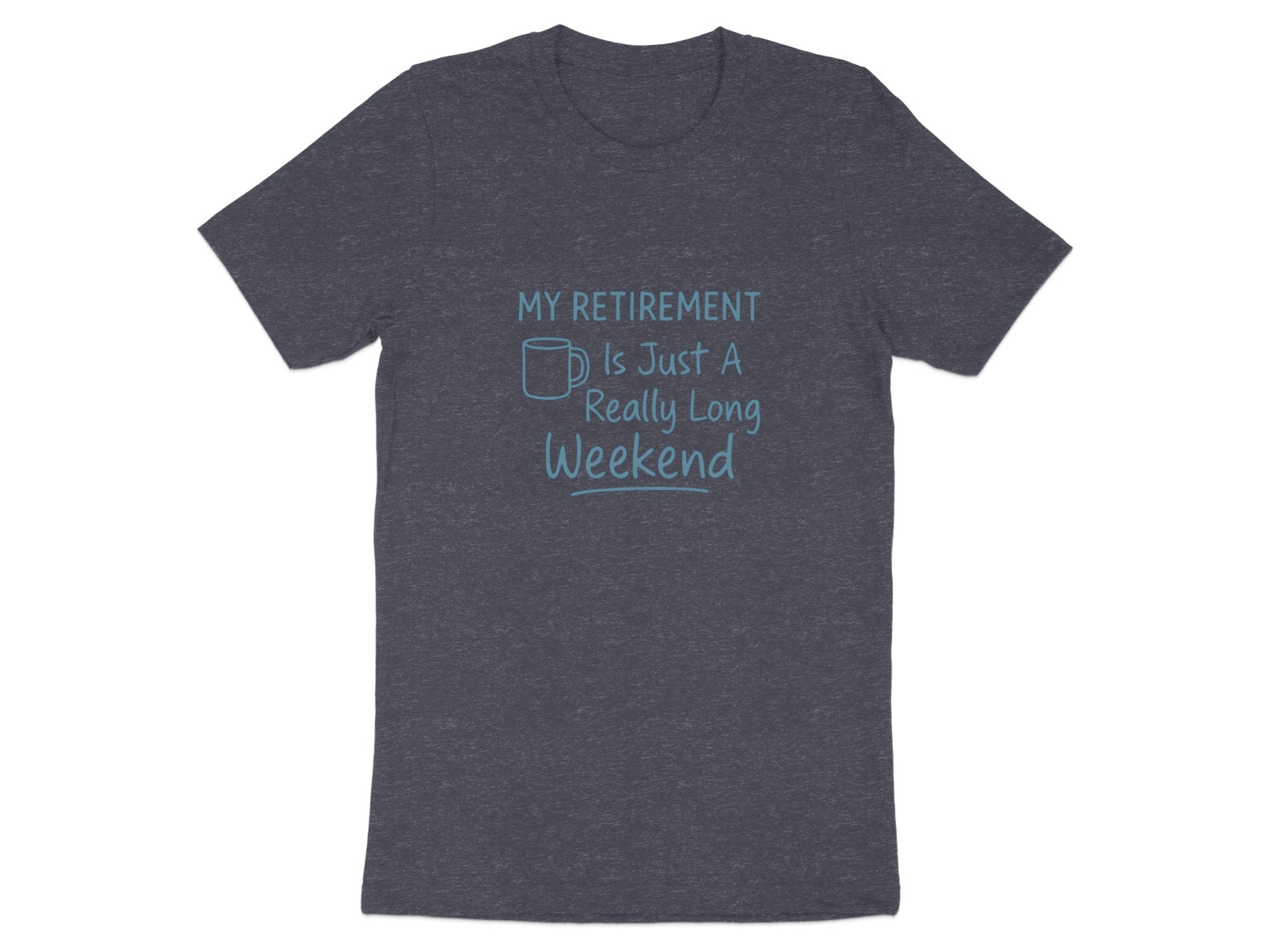 MY RETIREMENT IS JUST A REALLY LONG WEEKEND | Dark Heather Color Bella T-Shirts - Retiree Gifts Retirement Party