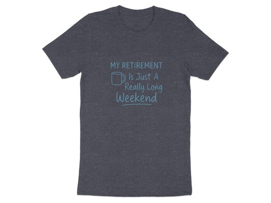 MY RETIREMENT IS JUST A REALLY LONG WEEKEND | Dark Heather Color Bella T-Shirts - Retiree Gifts Retirement Party