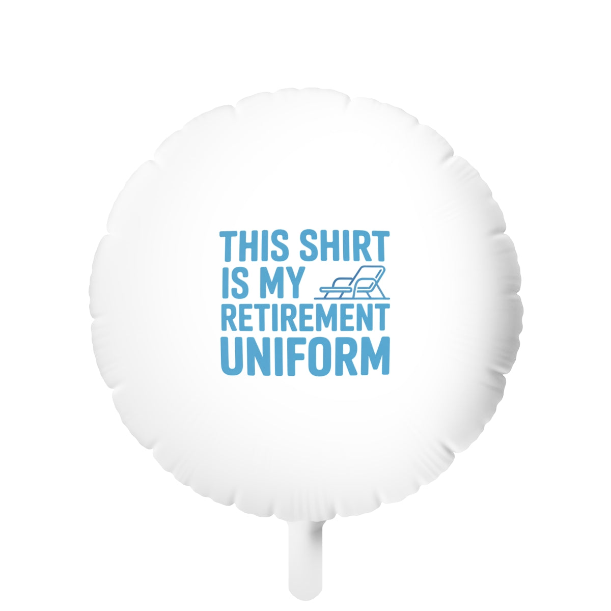 This Shirt is My Retirement Uniform 22in or 11in Mylar Ballons - Retiree Gifts Retirement Party