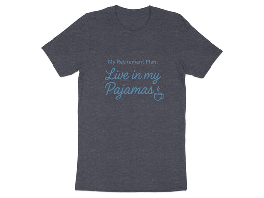 My Retirement Plan Live in my Pajamas | Dark Heaterh Color Bella T-Shirts - Retiree Gifts Retirement Party