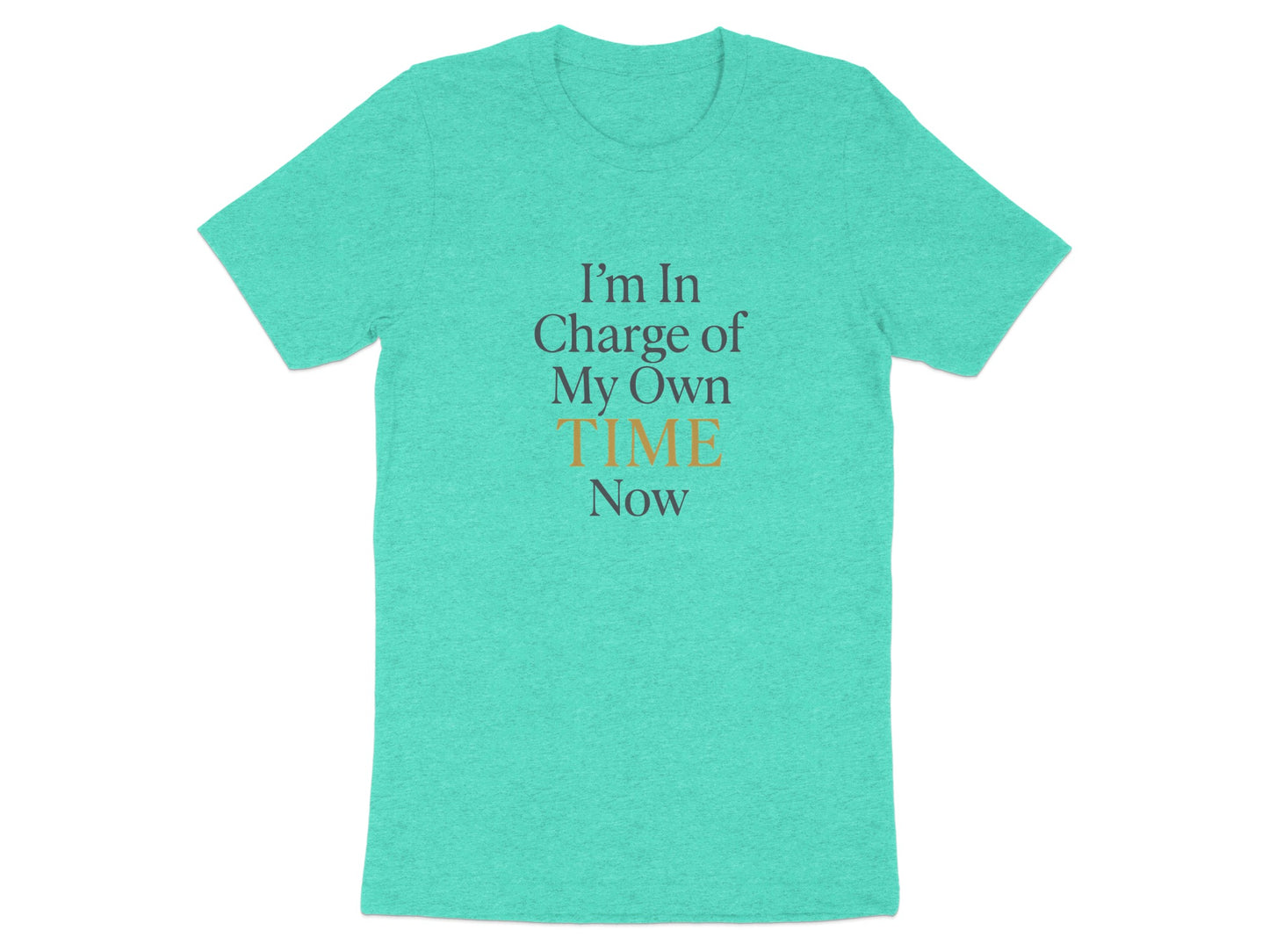 I'm In Charge of My Own Time Now | Retirement | Soft Color Bella T-Shirts - Retiree Gifts Retirement Party