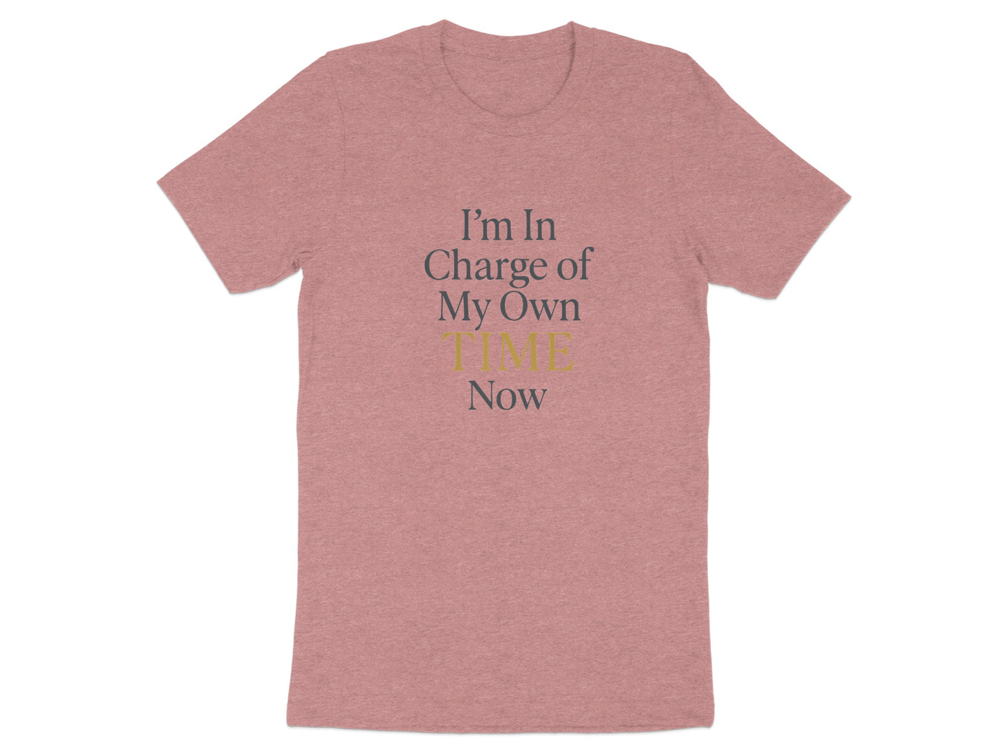 I'm In Charge of My Own Time Now | Retirement | Soft Color Bella T-Shirts - Retiree Gifts Retirement Party