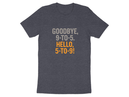 Goodbye 9-to-5 Hello 5-to-9 | Dark Heaterh Color Bella T-Shirts - Retiree Gifts Retirement Party