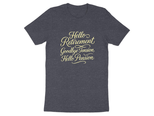 Hello Retirement Goodbye Tension Hello Pension | Dark Heaterh Color Bella T-Shirts - Retiree Gifts Retirement Party