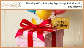 Birthday Gifts: Ideas By Age Group, Relationship, and Themes