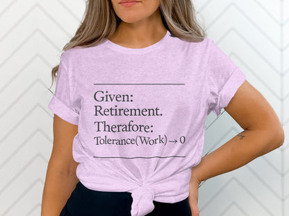Given Retirement Therefore Tolerance At Work Zero | Funny Retirement Saying | Great Soft Color Bella T-Shirts - Retiree Gifts Retirement Party