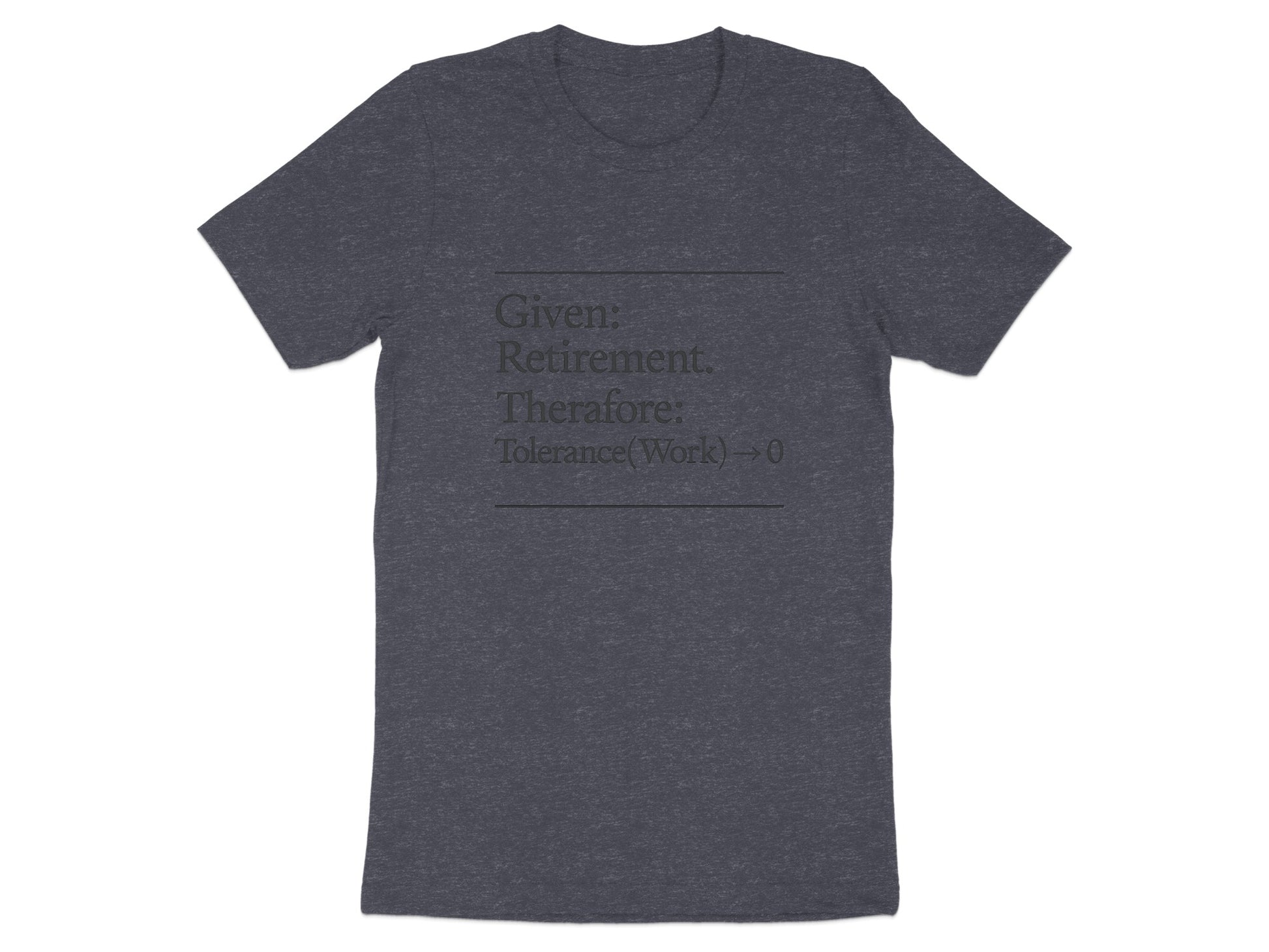 Given Retirement Therefore Tolerance Work Zero | Dark Heaterh Color Bella T-Shirts - Retiree Gifts Retirement Party