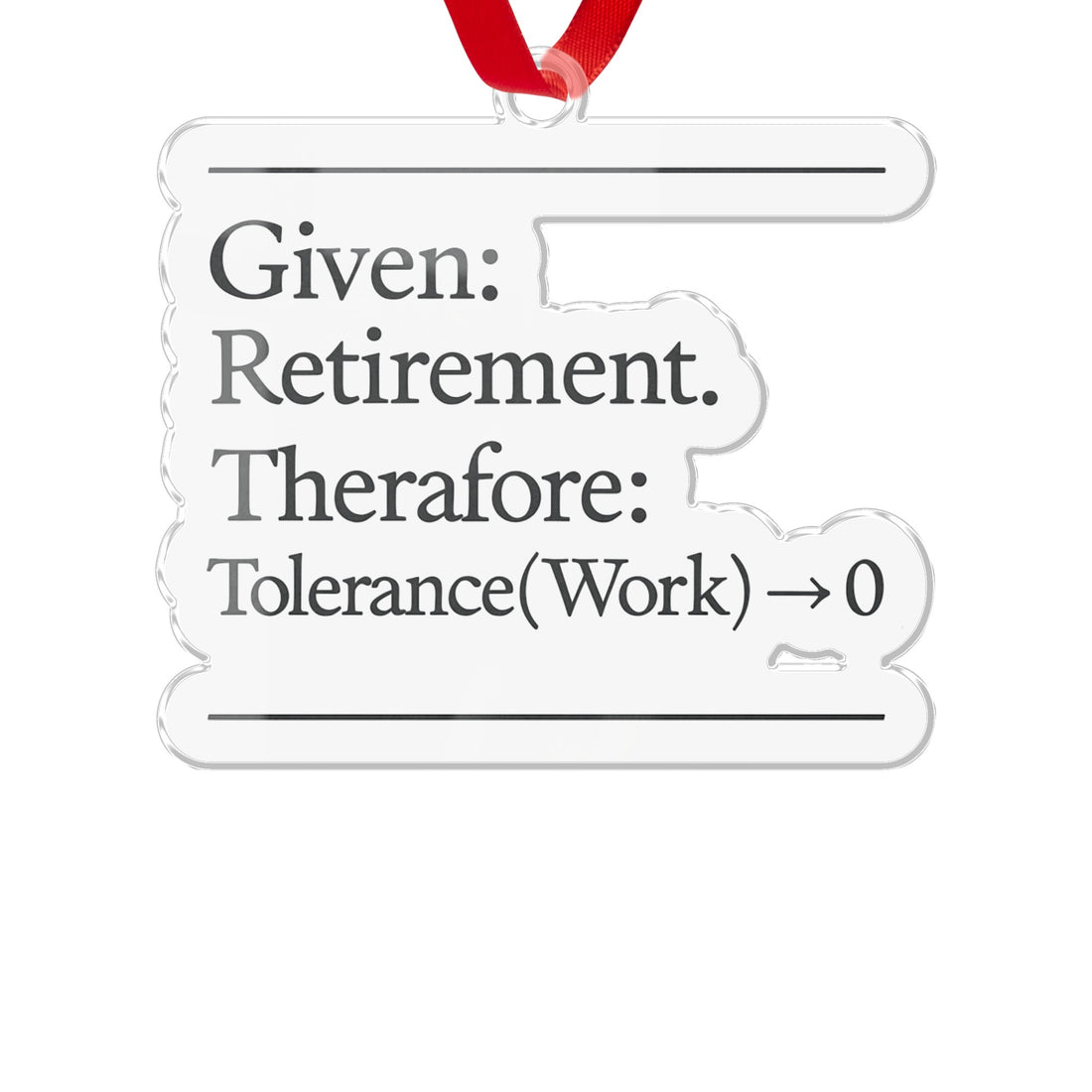 Given Retirement Therefore Tolerance Work 0 Ornaments - Retiree Gifts Retirement Party