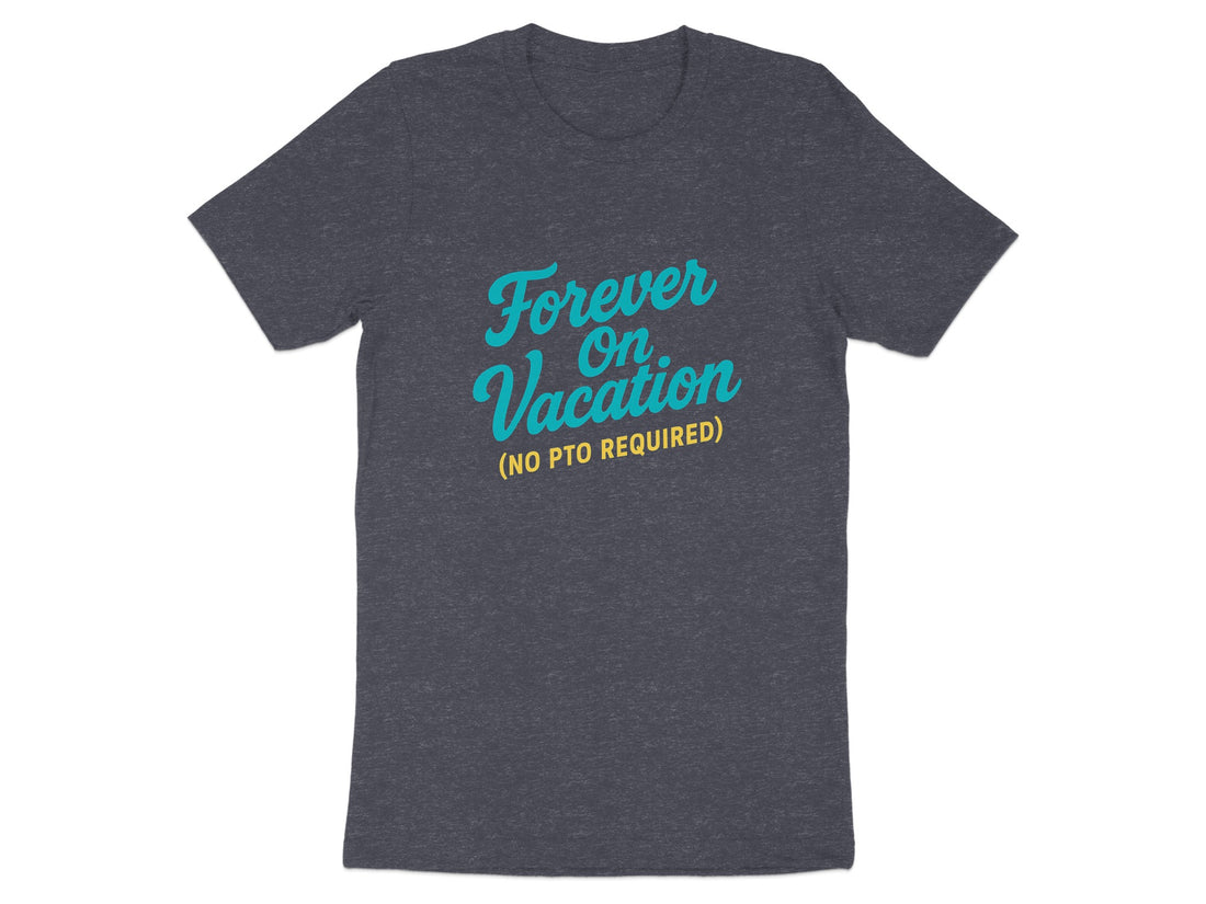 Forever On Vacation | No PTO Required Dark Heaterh Color Bella T-Shirts product type - Retiree Gifts Retirement Party