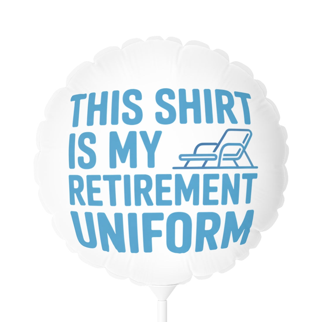 This Shirt is My Retirement Uniform 22in or 11in Mylar Ballons - Retiree Gifts Retirement Party