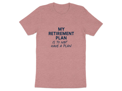 My Retirement Plan T-Shirt Funny Quote | Is To Not Have Plan | Soft Color Bella T-Shirts - Retiree Gifts Retirement Party