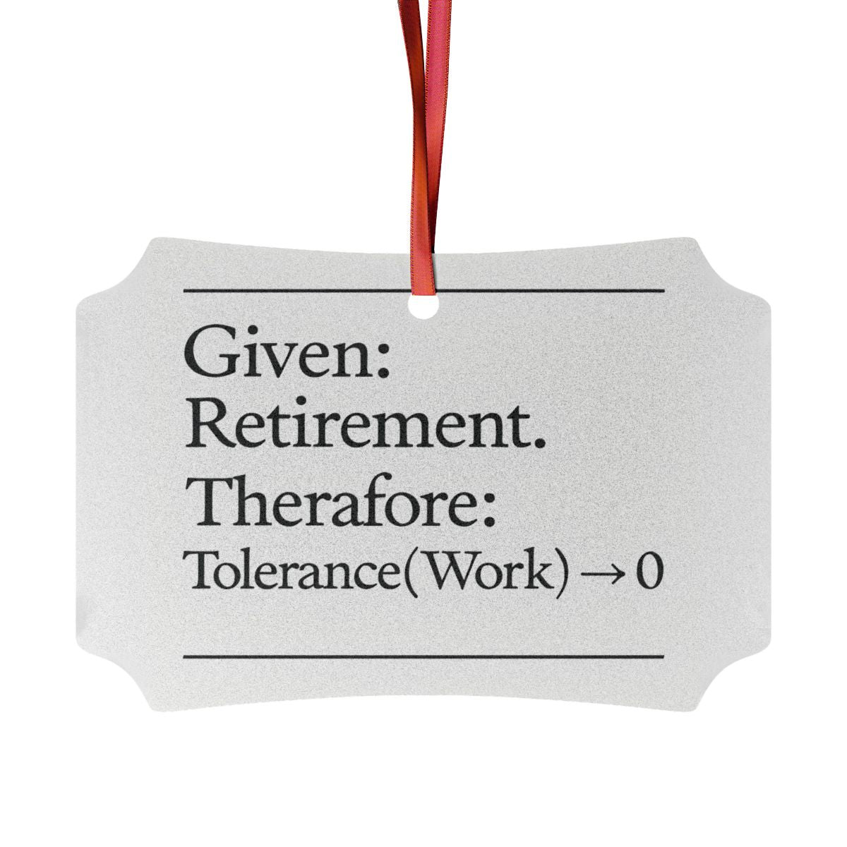 Given Retirement Therefore Tolerance Work 0 Ornaments - Retiree Gifts Retirement Party