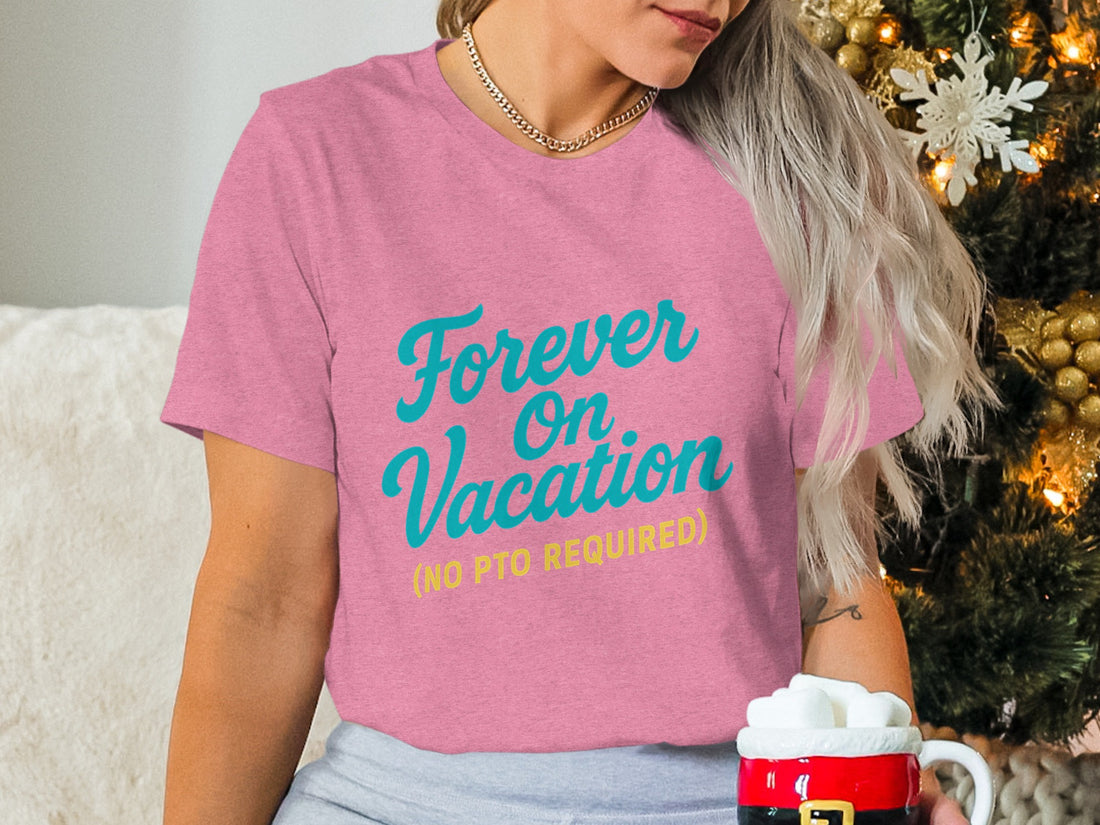 Forever On Vacation No PTO Required | Retirement Time | Best Choice Soft Color Bella T-Shirts - Retiree Gifts Retirement Party