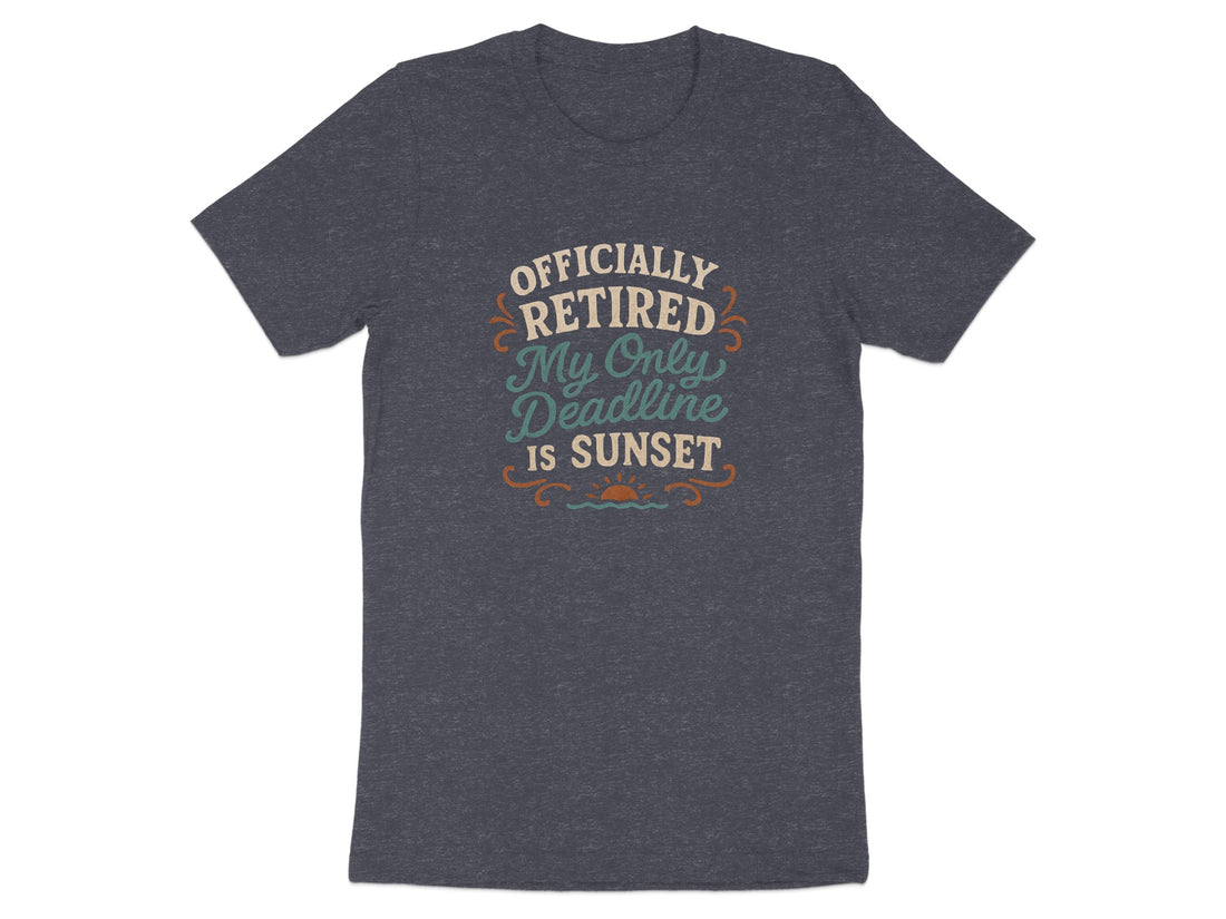 Officially Retired My Only Deadline Is Sunset | Dark Heaterh Color Bella T-Shirts - Retiree Gifts Retirement Party