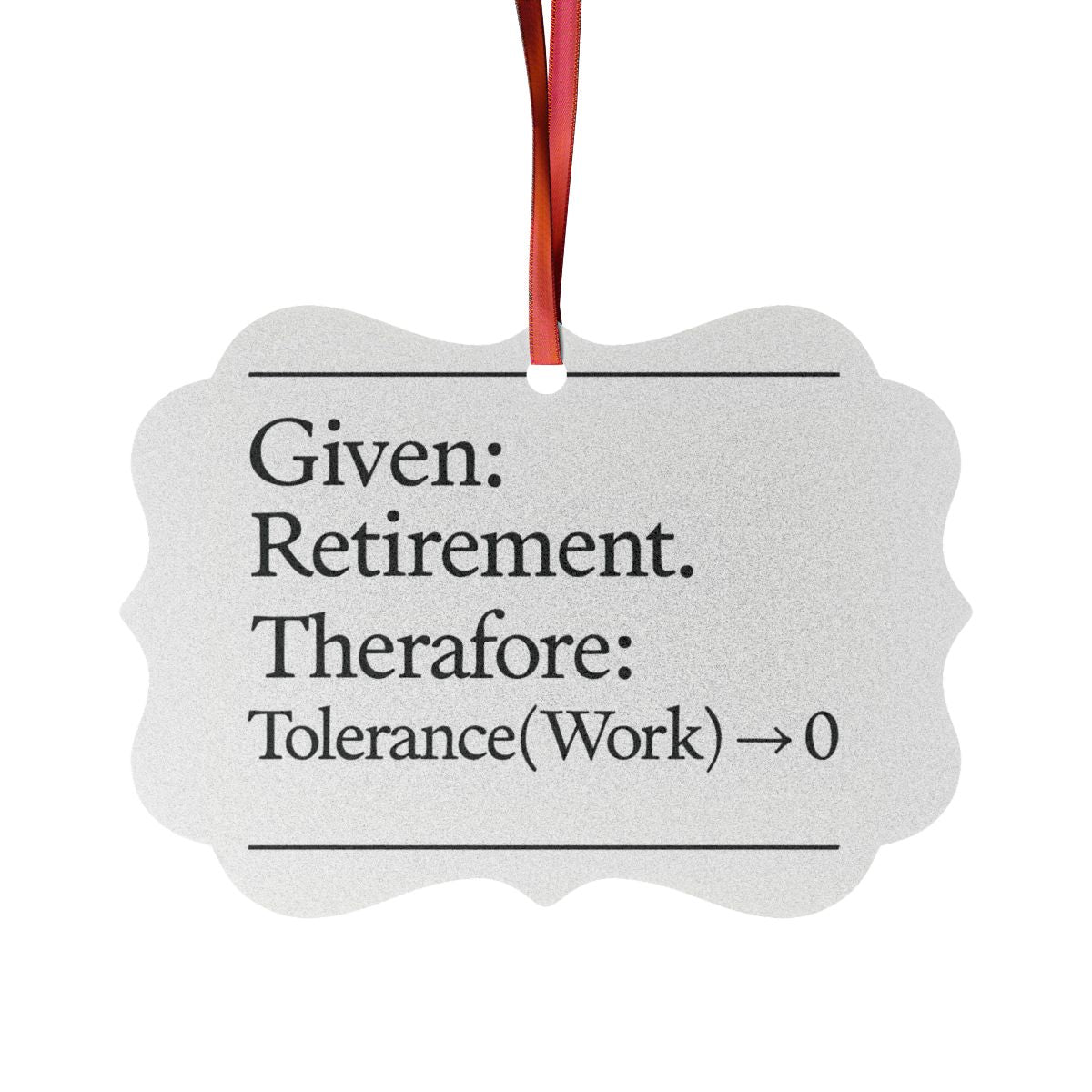 Given Retirement Therefore Tolerance Work 0 Ornaments - Retiree Gifts Retirement Party