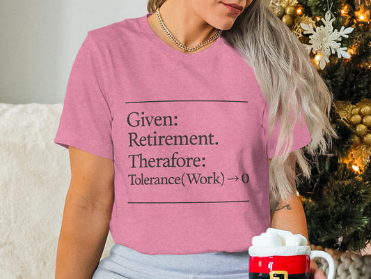 Given Retirement Therefore Tolerance At Work Zero | Funny Retirement Saying | Great Soft Color Bella T-Shirts - Retiree Gifts Retirement Party