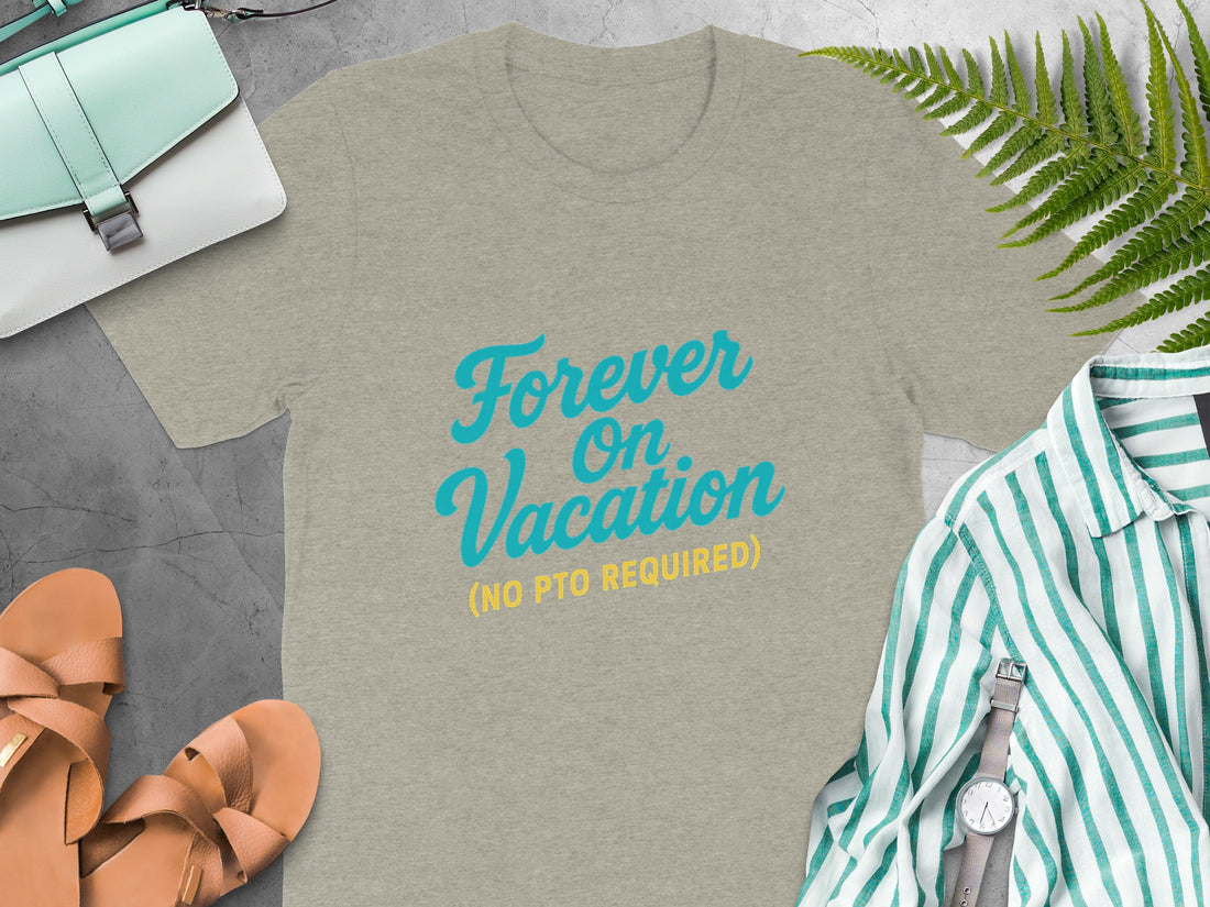 Forever On Vacation No PTO Required | Retirement Time | Best Choice Soft Color Bella T-Shirts - Retiree Gifts Retirement Party