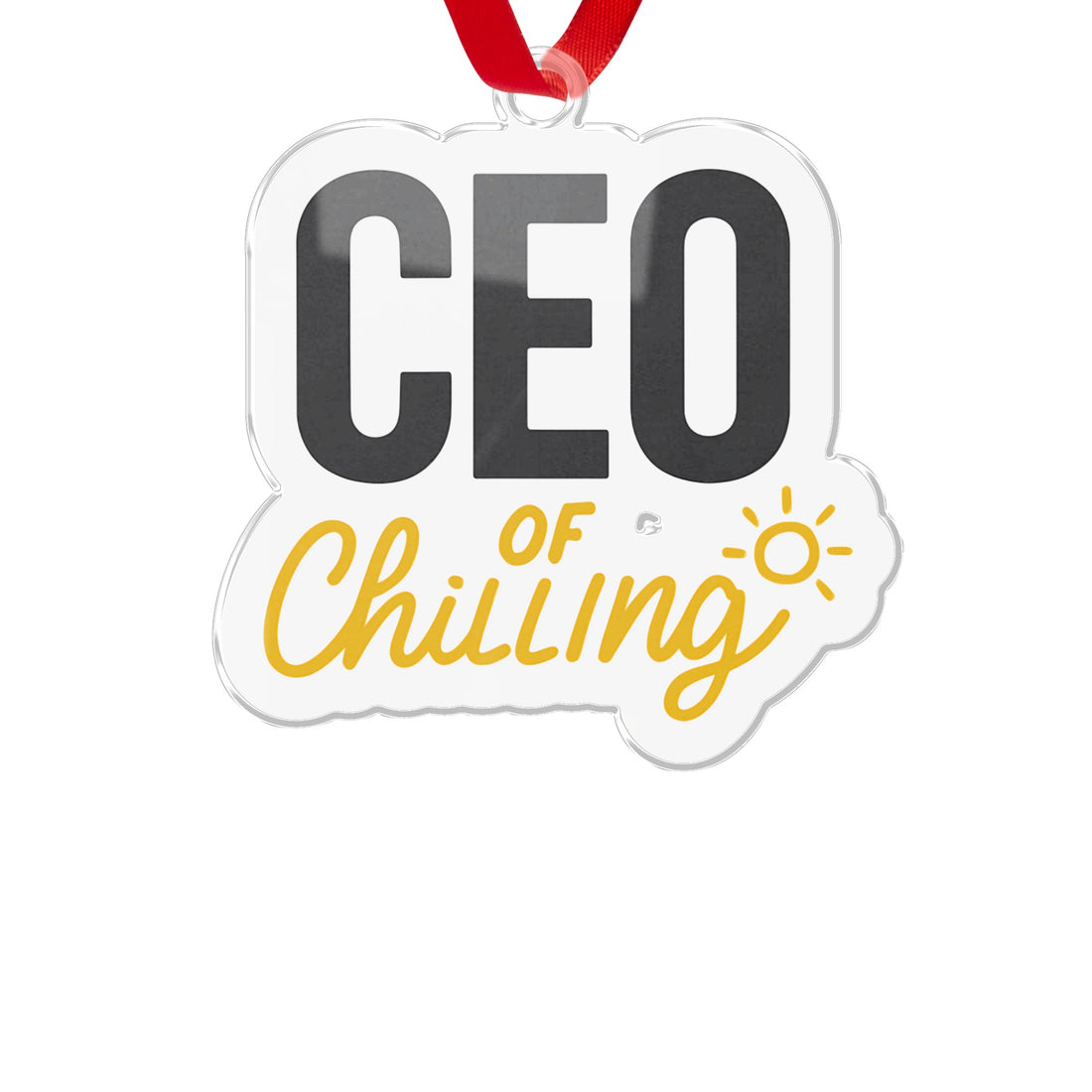 CEO of Chilling | Ideal Gift for Retirees Ornaments | Custom Cut Acrylic Ornament or Aluminum Ornament - Retiree Gifts Retirement Party