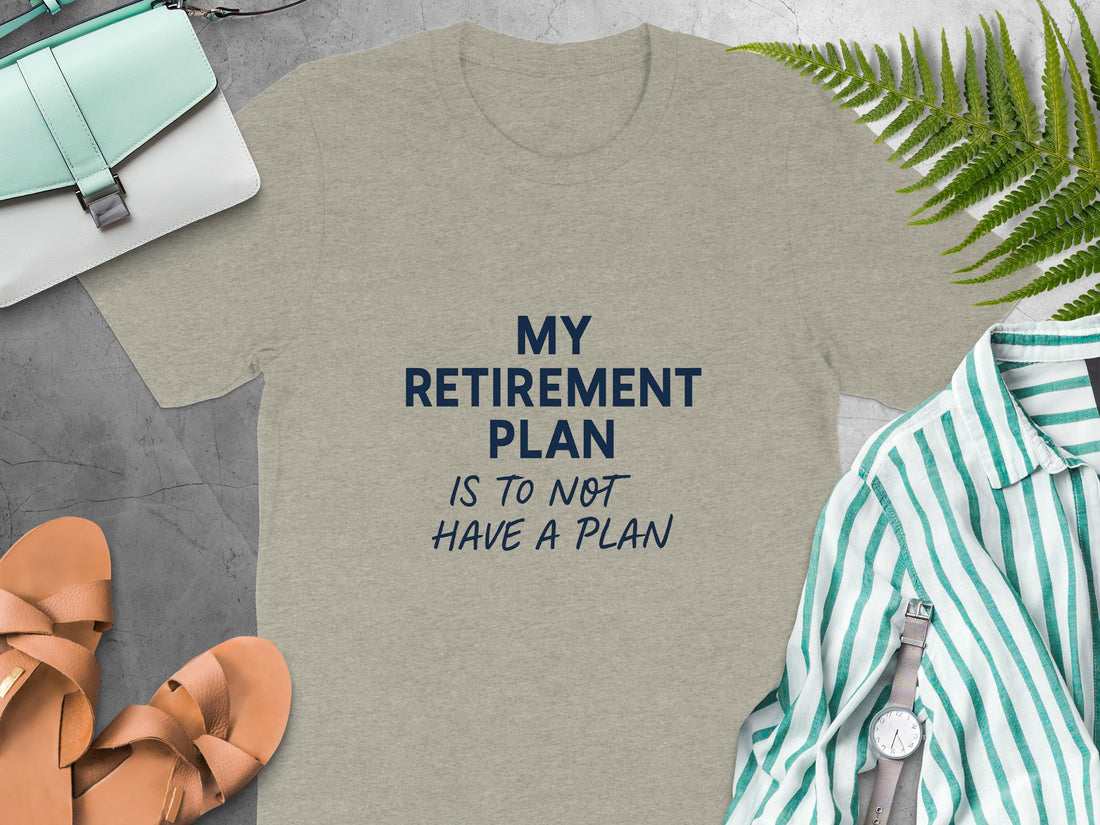 My Retirement Plan T-Shirt Funny Quote | Is To Not Have Plan | Soft Color Bella T-Shirts - Retiree Gifts Retirement Party