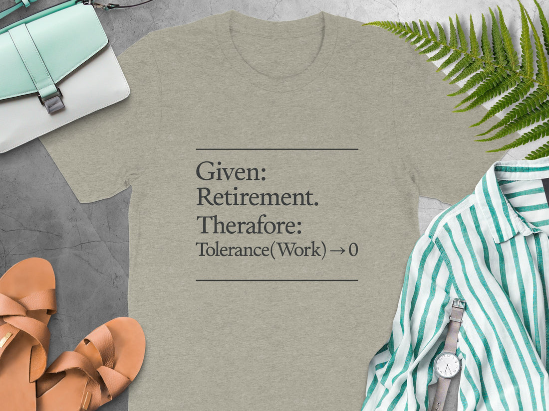 Given Retirement Therefore Tolerance At Work Zero | Funny Retirement Saying | Great Soft Color Bella T-Shirts - Retiree Gifts Retirement Party