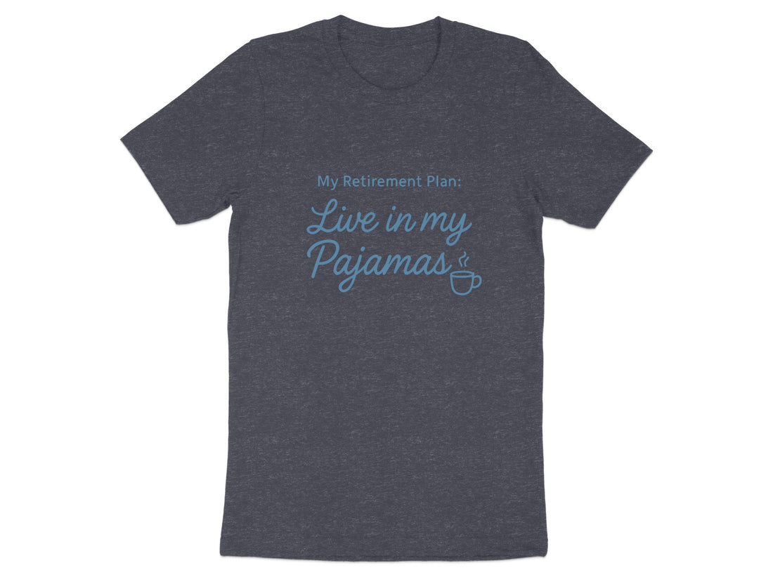 My Retirement Plan Live in my Pajamas | Dark Heaterh Color Bella T-Shirts - Retiree Gifts Retirement Party