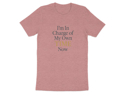 I'm In Charge of My Own Time Now | Retirement | Soft Color Bella T-Shirts - Retiree Gifts Retirement Party